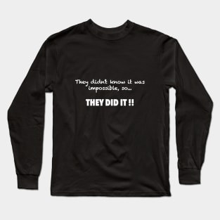 They didn’t know it was impossible, so they did it Long Sleeve T-Shirt